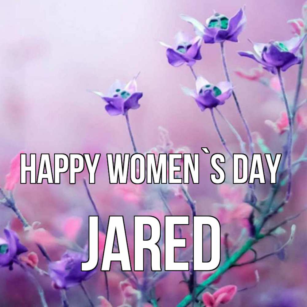 Greetings card с именем, Jared happy women`s day международный женский день 2 Greetings with text for free download 
